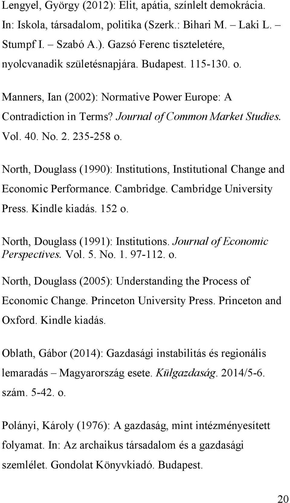 North, Douglass (1990): Institutions, Institutional Change and Economic Performance. Cambridge. Cambridge University Press. Kindle kiadás. 152 o. North, Douglass (1991): Institutions.