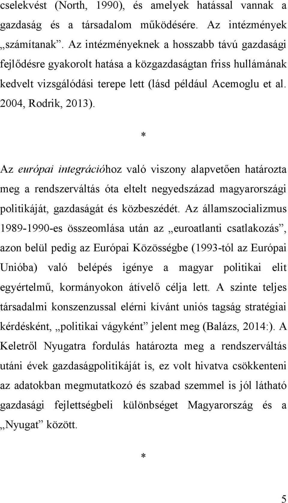 * Az európai integrációhoz való viszony alapvetően határozta meg a rendszerváltás óta eltelt negyedszázad magyarországi politikáját, gazdaságát és közbeszédét.