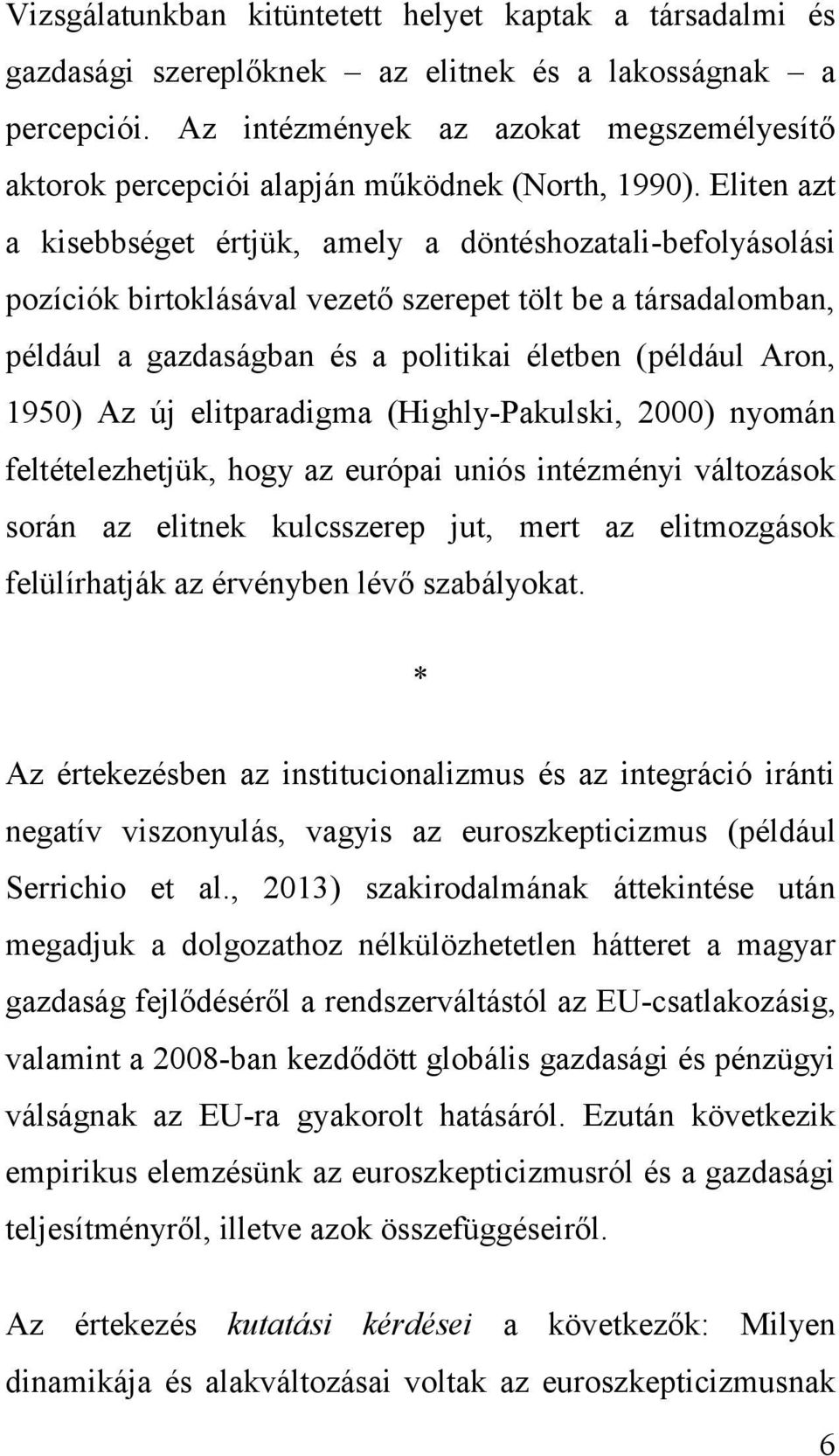 Eliten azt a kisebbséget értjük, amely a döntéshozatali-befolyásolási pozíciók birtoklásával vezető szerepet tölt be a társadalomban, például a gazdaságban és a politikai életben (például Aron, 1950)