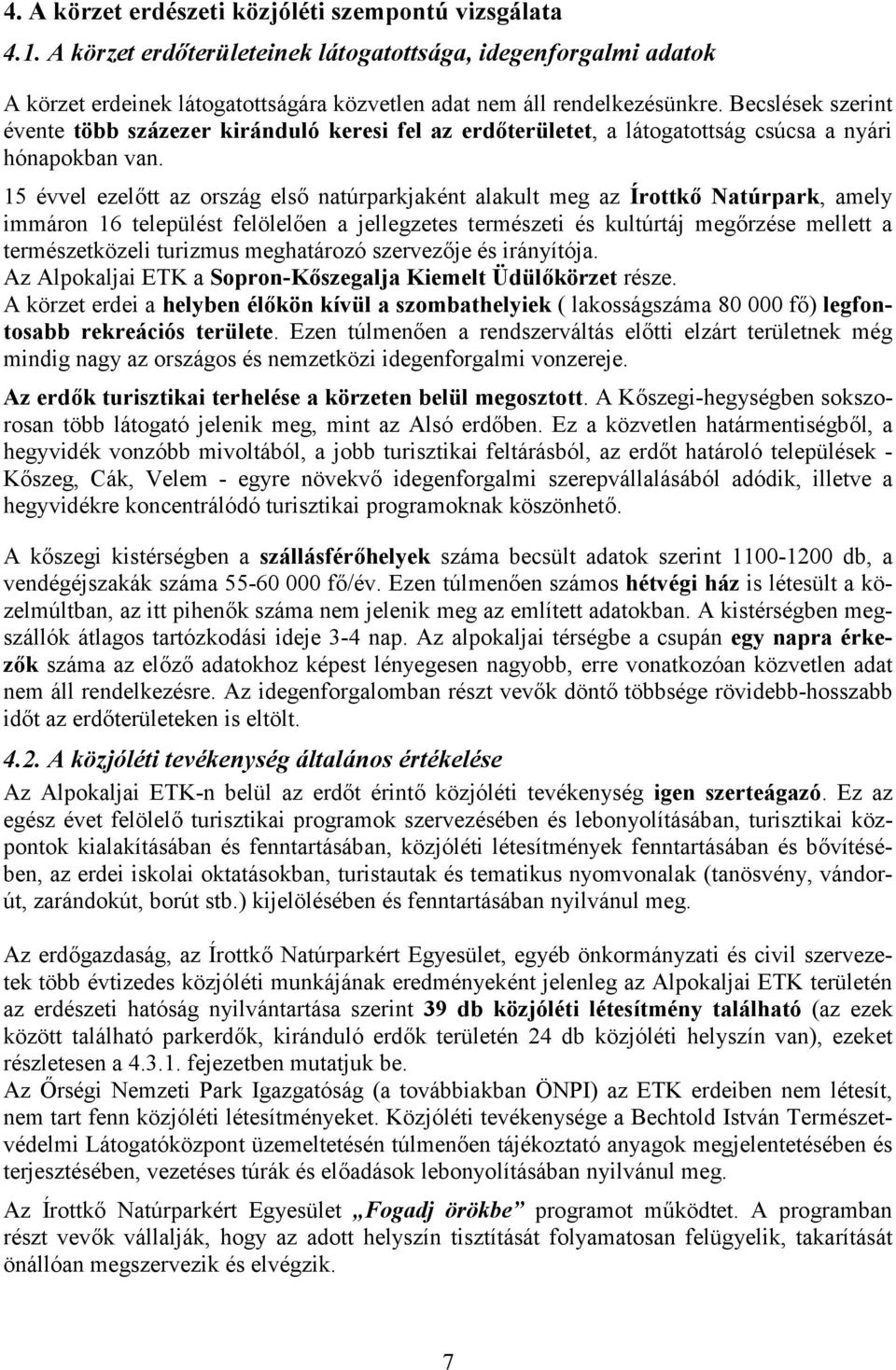 15 évvel ezelőtt az ország első natúrparkjaként alakult meg az Írottkő Natúrpark, amely immáron 16 települést felölelően a jellegzetes természeti és kultúrtáj megőrzése mellett a természetközeli