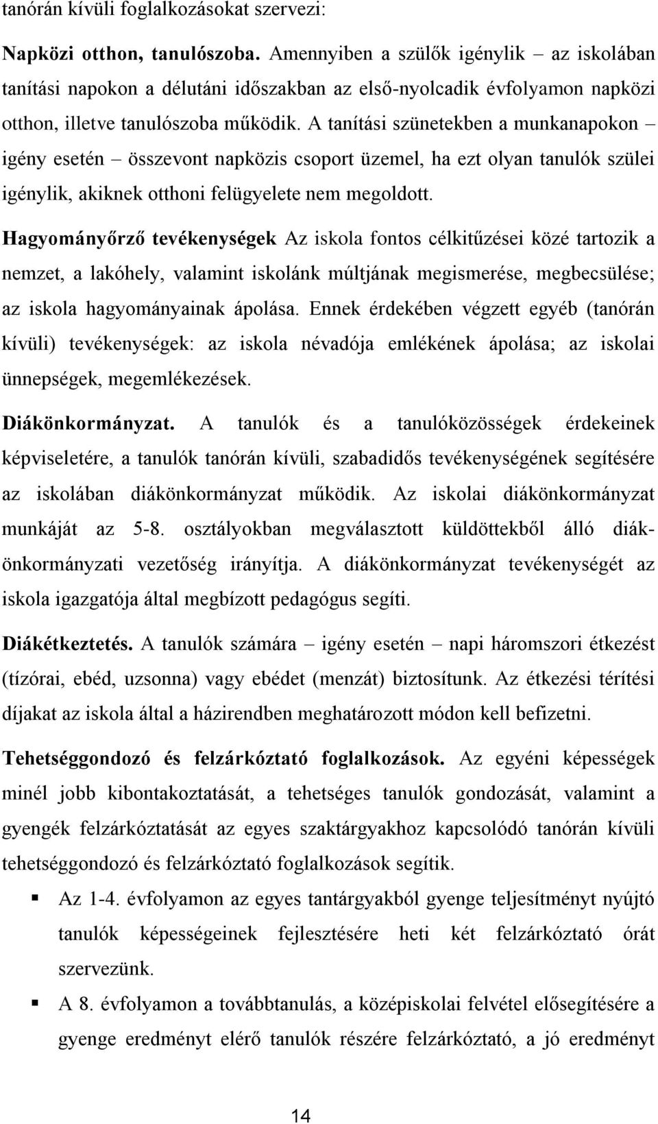 A tanítási szünetekben a munkanapkn igény esetén összevnt napközis csprt üzemel, ha ezt lyan tanulók szülei igénylik, akiknek tthni felügyelete nem megldtt.