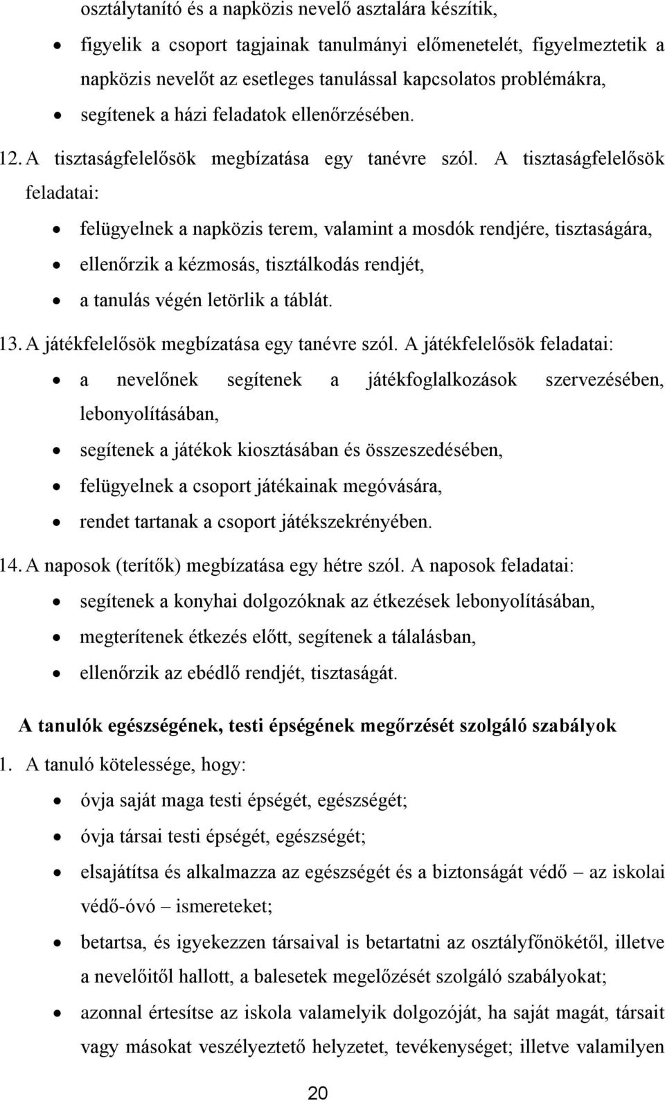 A tisztaságfelelősök feladatai: felügyelnek a napközis terem, valamint a msdók rendjére, tisztaságára, ellenőrzik a kézmsás, tisztálkdás rendjét, a tanulás végén letörlik a táblát. 13.