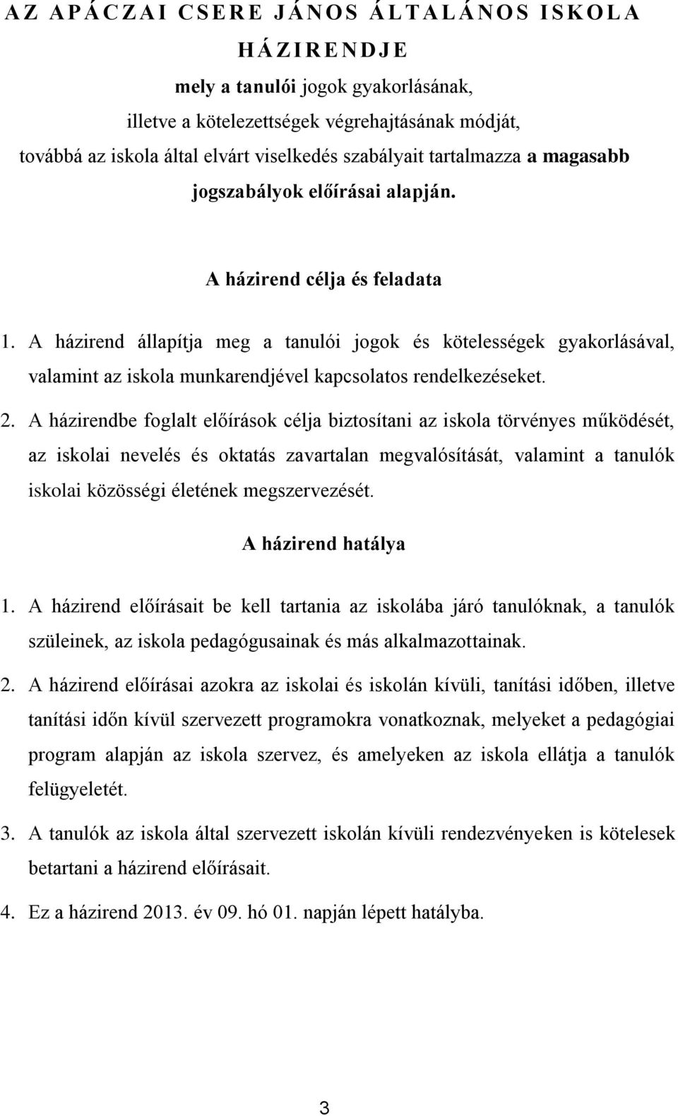 A házirend állapítja meg a tanulói jgk és kötelességek gyakrlásával, valamint az iskla munkarendjével kapcslats rendelkezéseket. 2.