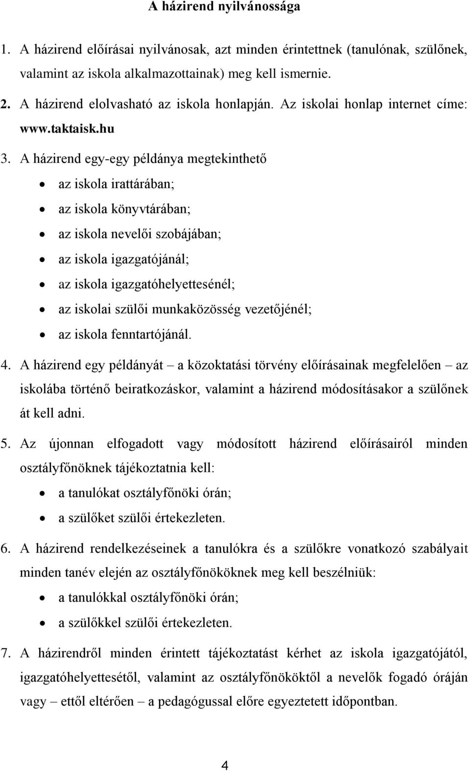 A házirend egy-egy példánya megtekinthető az iskla irattárában; az iskla könyvtárában; az iskla nevelői szbájában; az iskla igazgatójánál; az iskla igazgatóhelyettesénél; az isklai szülői