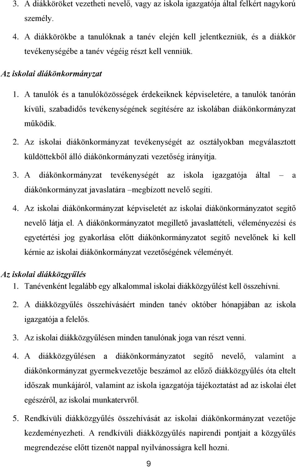 A tanulók és a tanulóközösségek érdekeiknek képviseletére, a tanulók tanórán kívüli, szabadidős tevékenységének segítésére az isklában diákönkrmányzat működik. 2.