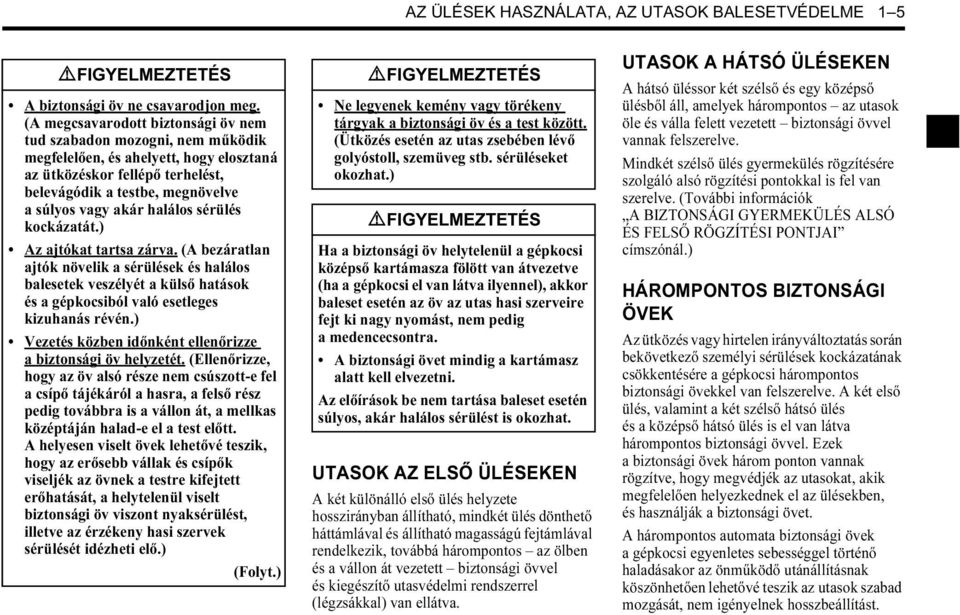 halálos sérülés kockázatát.) Az ajtókat tartsa zárva. (A bezáratlan ajtók növelik a sérülések és halálos balesetek veszélyét a külső hatások és a gépkocsiból való esetleges kizuhanás révén.