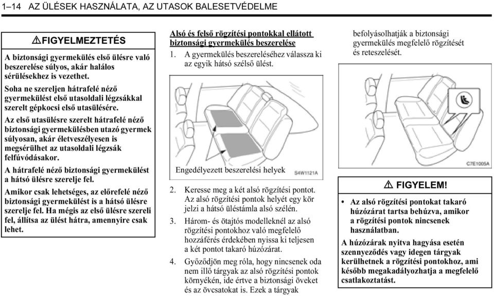 Az első utasülésre szerelt hátrafelé néző biztonsági gyermekülésben utazó gyermek súlyosan, akár életveszélyesen is megsérülhet az utasoldali légzsák felfúvódásakor.