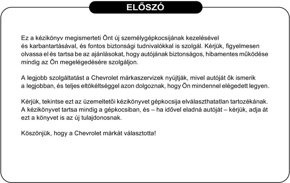 A legjobb szolgáltatást a Chevrolet márkaszervizek nyújtják, mivel autóját ők ismerik a legjobban, és teljes eltökéltséggel azon dolgoznak, hogy Ön mindennel elégedett legyen.