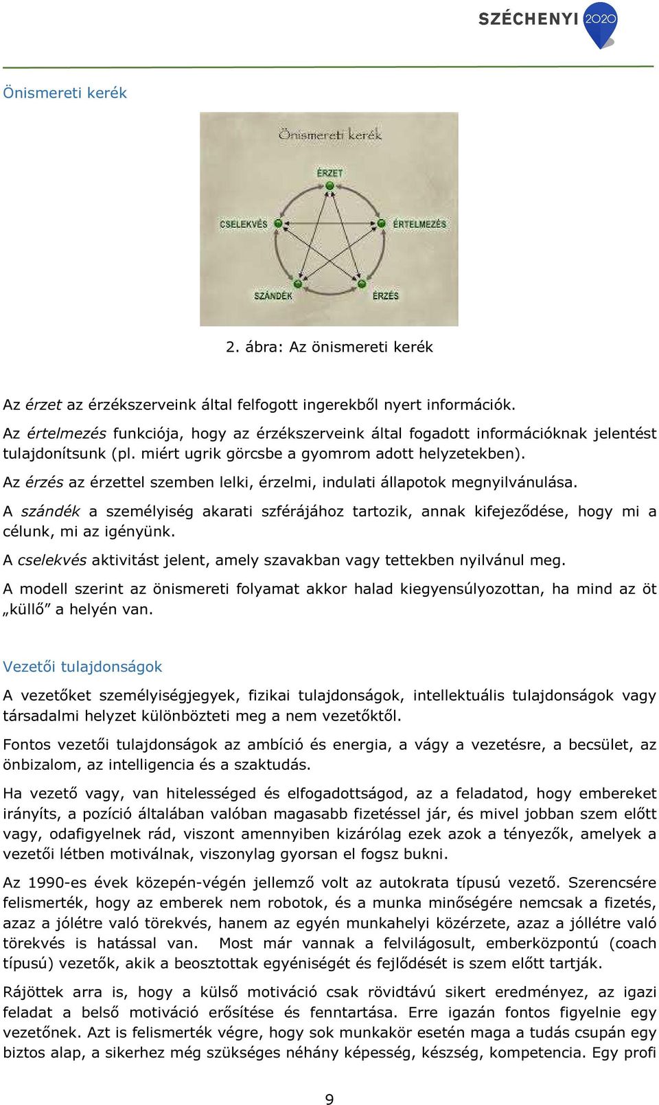 Az érzés az érzettel szemben lelki, érzelmi, indulati állapotok megnyilvánulása. A szándék a személyiség akarati szférájához tartozik, annak kifejeződése, hogy mi a célunk, mi az igényünk.