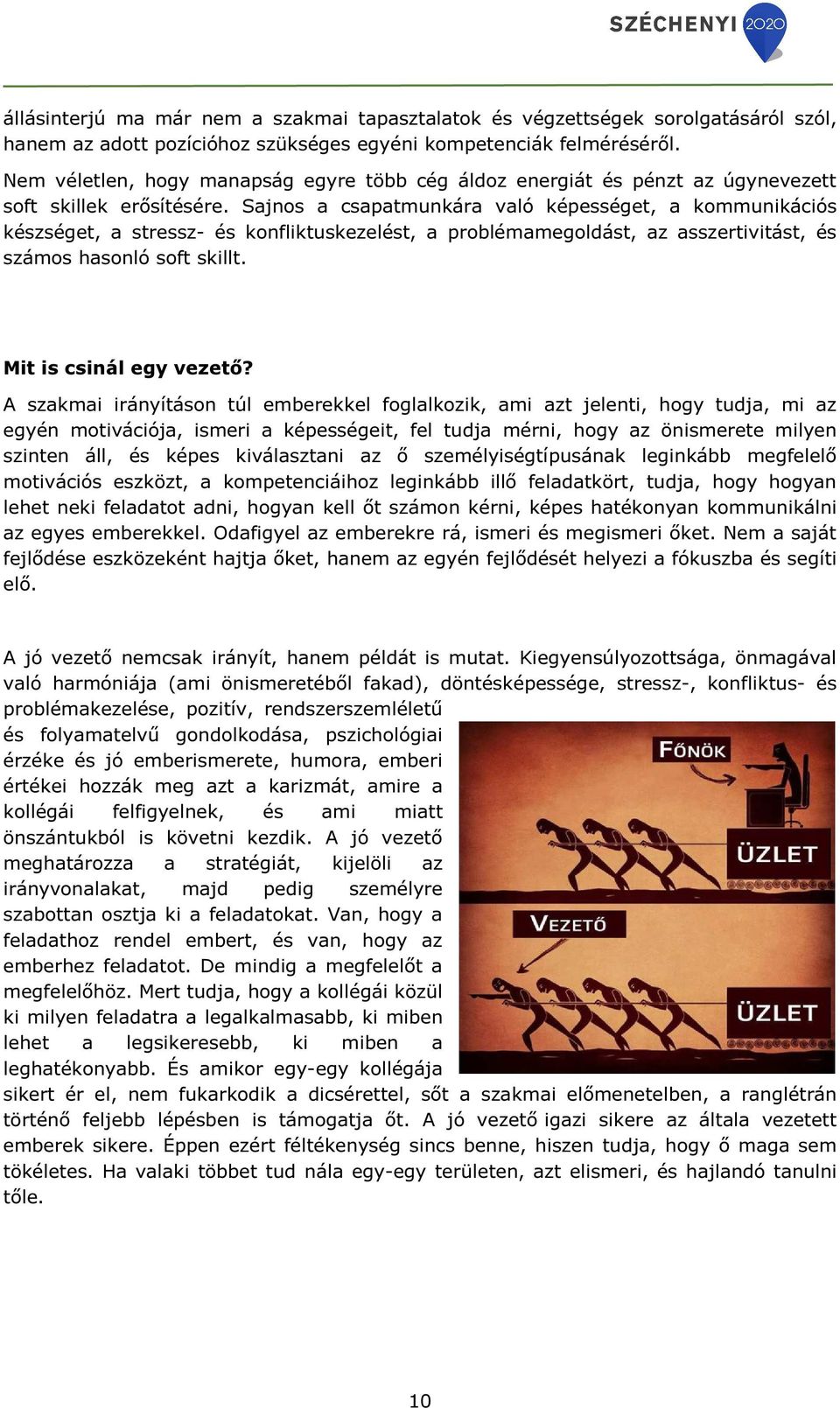 Sajnos a csapatmunkára való képességet, a kommunikációs készséget, a stressz- és konfliktuskezelést, a problémamegoldást, az asszertivitást, és számos hasonló soft skillt. Mit is csinál egy vezető?
