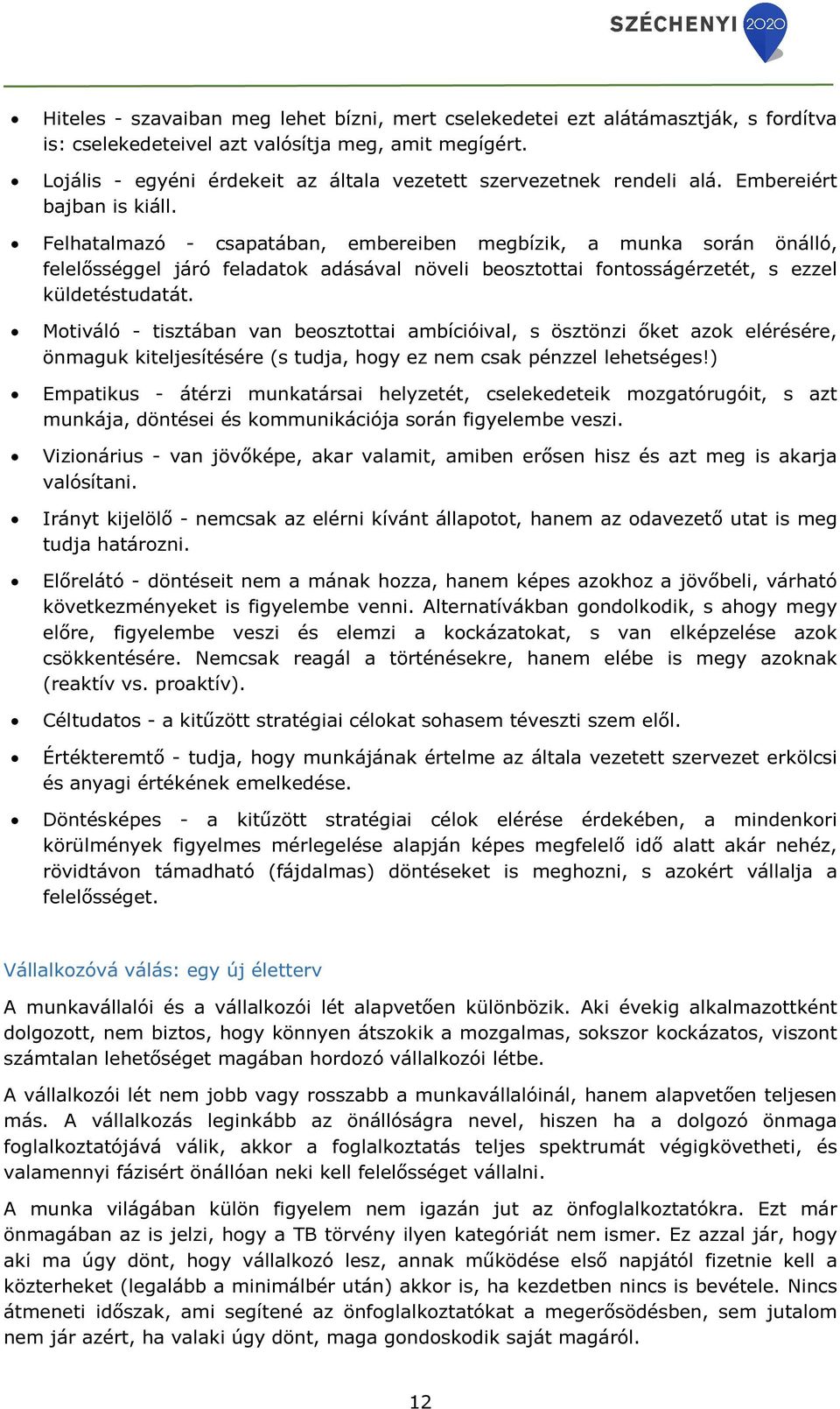 Felhatalmazó - csapatában, embereiben megbízik, a munka során önálló, felelősséggel járó feladatok adásával növeli beosztottai fontosságérzetét, s ezzel küldetéstudatát.