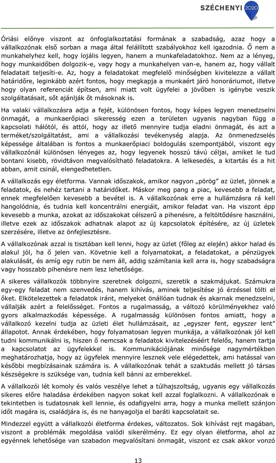 Az, hogy a feladatokat megfelelő minőségben kivitelezze a vállalt határidőre, leginkább azért fontos, hogy megkapja a munkaért járó honoráriumot, illetve hogy olyan referenciát építsen, ami miatt