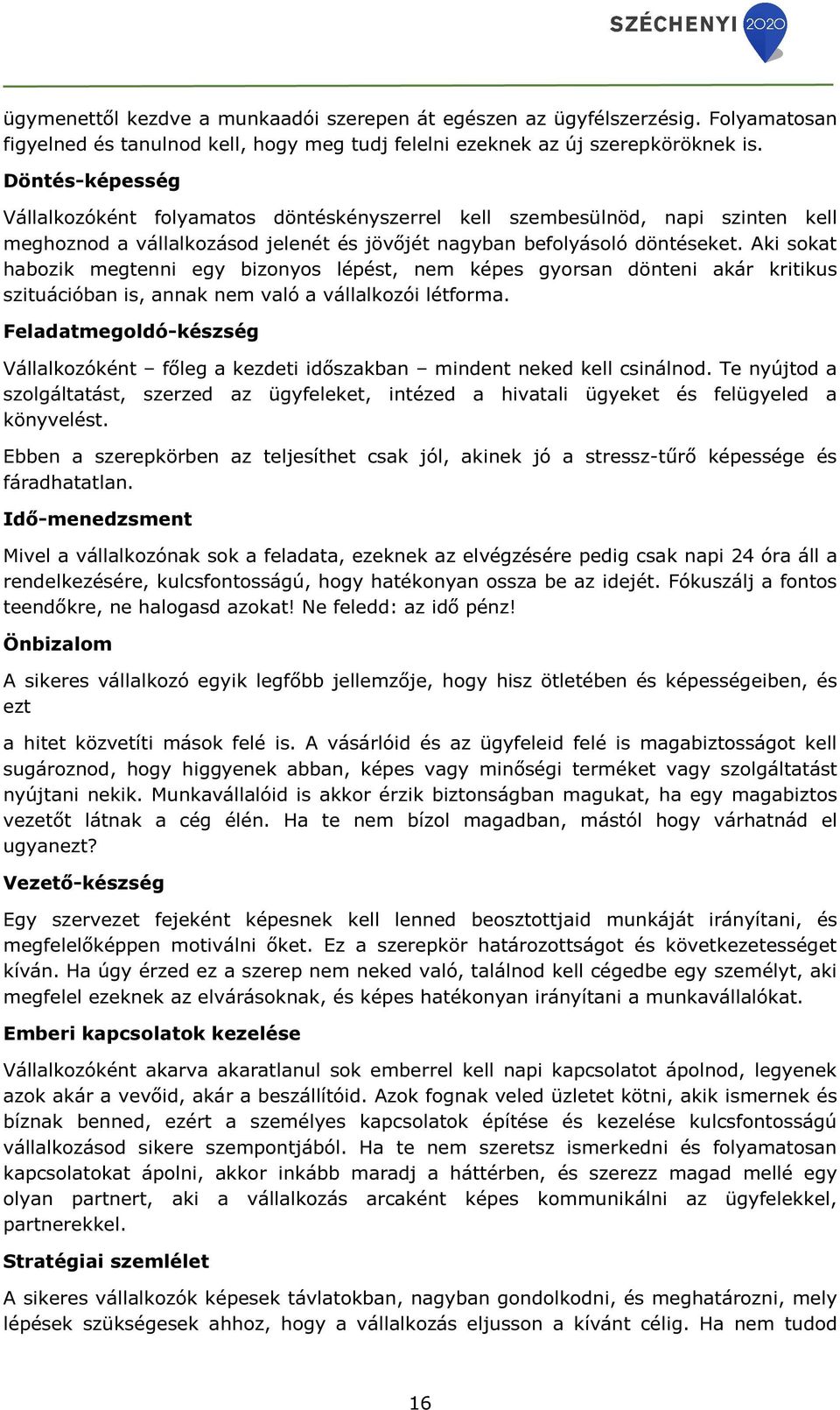 Aki sokat habozik megtenni egy bizonyos lépést, nem képes gyorsan dönteni akár kritikus szituációban is, annak nem való a vállalkozói létforma.