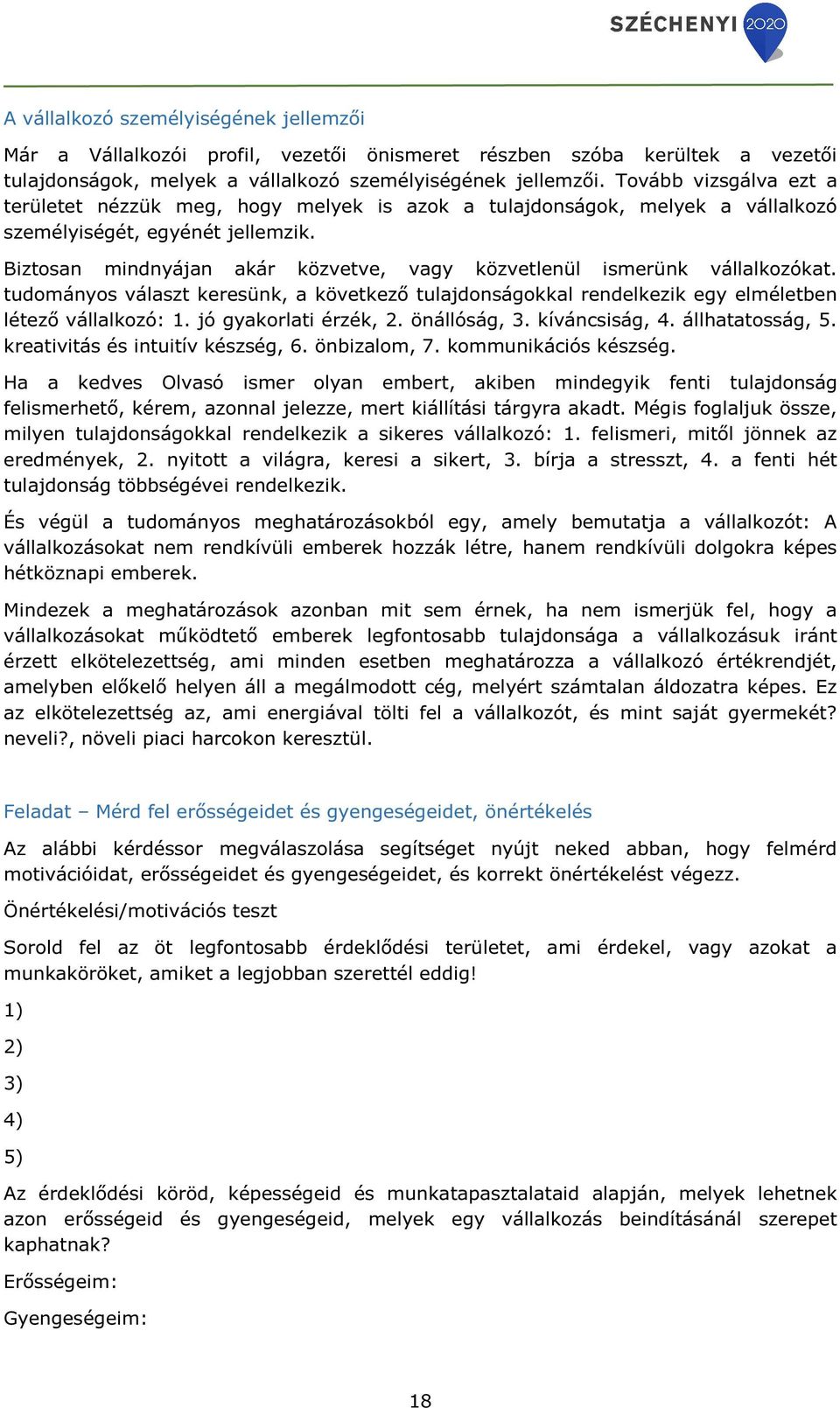Biztosan mindnyájan akár közvetve, vagy közvetlenül ismerünk vállalkozókat. tudományos választ keresünk, a következő tulajdonságokkal rendelkezik egy elméletben létező vállalkozó: 1.