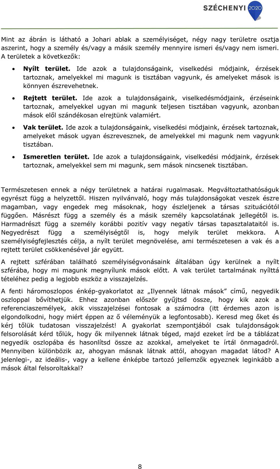 Rejtett terület. Ide azok a tulajdonságaink, viselkedésmódjaink, érzéseink tartoznak, amelyekkel ugyan mi magunk teljesen tisztában vagyunk, azonban mások elől szándékosan elrejtünk valamiért.