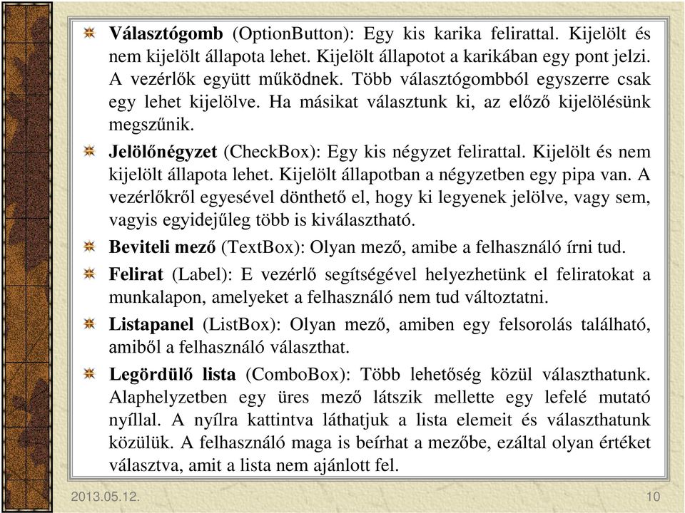 Kijelölt és nem kijelölt állapota lehet. Kijelölt állapotban a négyzetben egy pipa van.