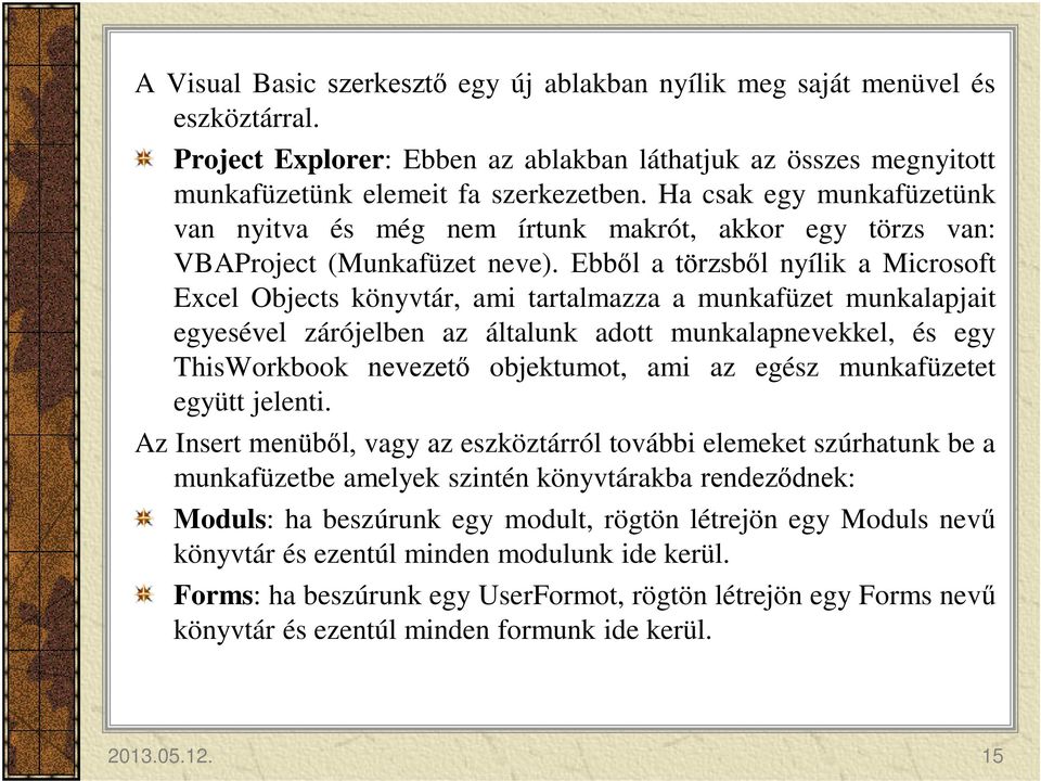 Ebből a törzsből nyílik a Microsoft Excel Objects könyvtár, ami tartalmazza a munkafüzet munkalapjait egyesével zárójelben az általunk adott munkalapnevekkel, és egy ThisWorkbook nevezető objektumot,