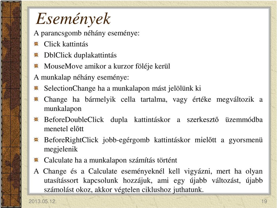 üzemmódba menetel előtt BeforeRightClick jobb-egérgomb kattintáskor mielőtt a gyorsmenü megjelenik Calculate ha a munkalapon számítás történt A Change és a