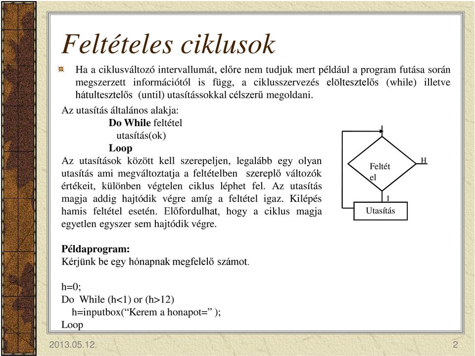 Az utasítás általános alakja: Do While feltétel utasítás(ok) Loop Az utasítások között kell szerepeljen, legalább egy olyan utasítás ami megváltoztatja a feltételben szereplő változók értékeit,