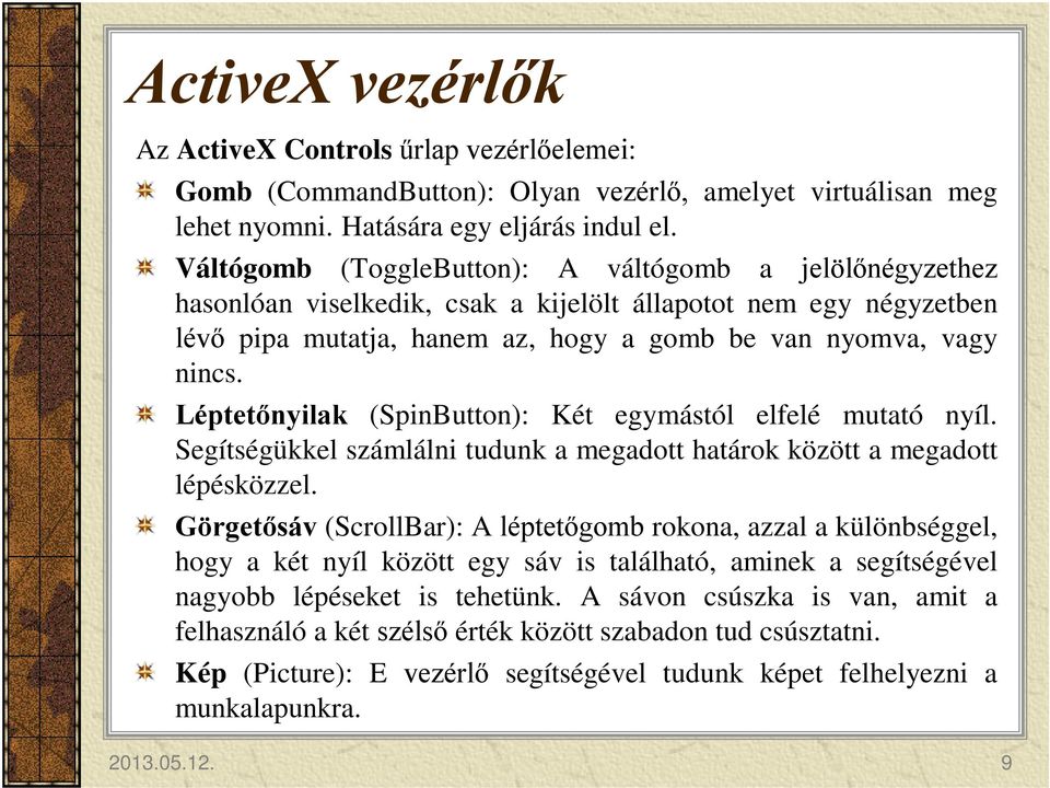 Léptetőnyilak (SpinButton): Két egymástól elfelé mutató nyíl. Segítségükkel számlálni tudunk a megadott határok között a megadott lépésközzel.