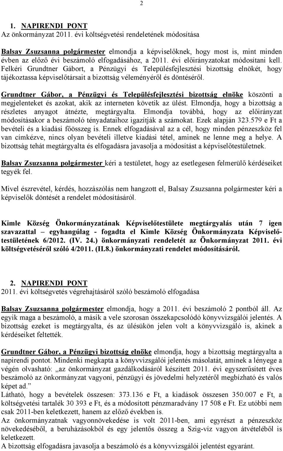 évi előirányzatokat módosítani kell. Felkéri Grundtner Gábort, a Pénzügyi és Településfejlesztési bizottság elnökét, hogy tájékoztassa képviselőtársait a bizottság véleményéről és döntéséről.