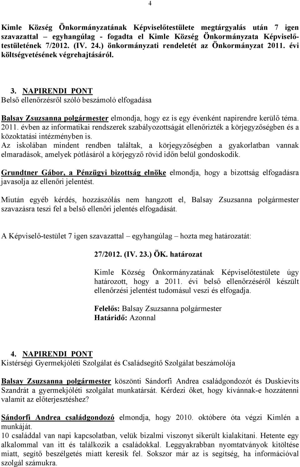 NAPIRENDI PONT Belső ellenőrzésről szóló beszámoló elfogadása Balsay Zsuzsanna polgármester elmondja, hogy ez is egy évenként napirendre kerülő téma. 2011.