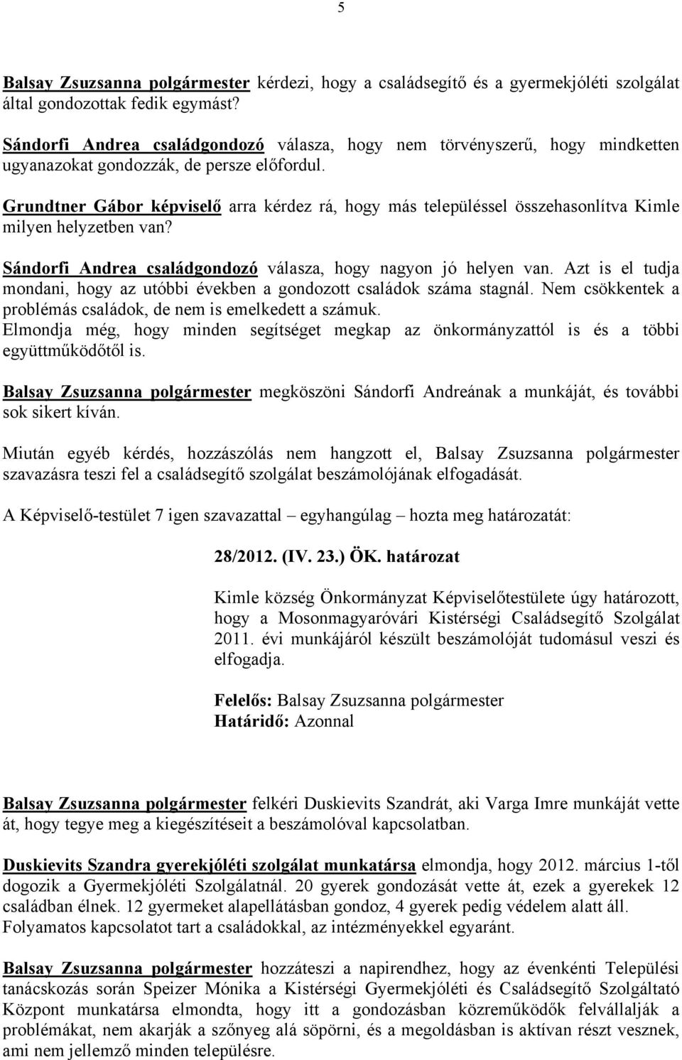 Grundtner Gábor képviselő arra kérdez rá, hogy más településsel összehasonlítva Kimle milyen helyzetben van? Sándorfi Andrea családgondozó válasza, hogy nagyon jó helyen van.