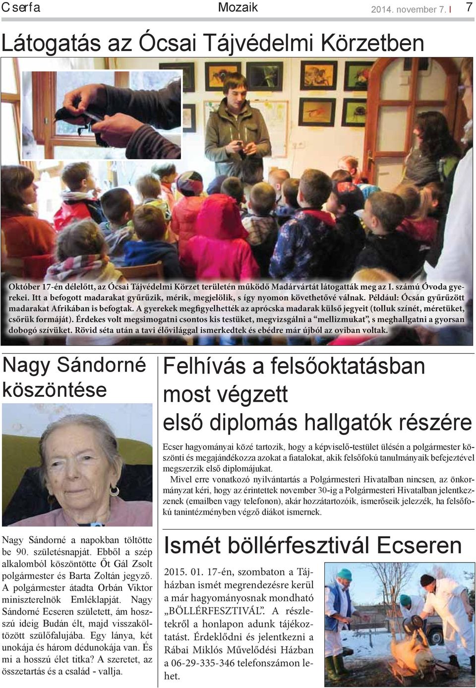 A gyerekek megfigyelhették az aprócska madarak külső jegyeit (tolluk színét, méretüket, csőrük formáját).