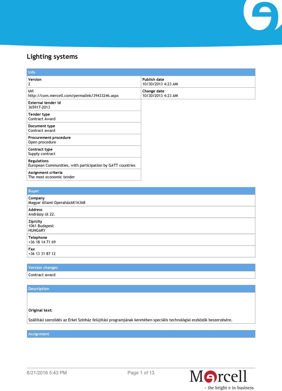 Communities, with participation by GATT countries Assignment criteria The most economic tender Publish date 10/30/2013 4:23 AM Change date 10/30/2013 4:23 AM Buyer Company Magyar Állami