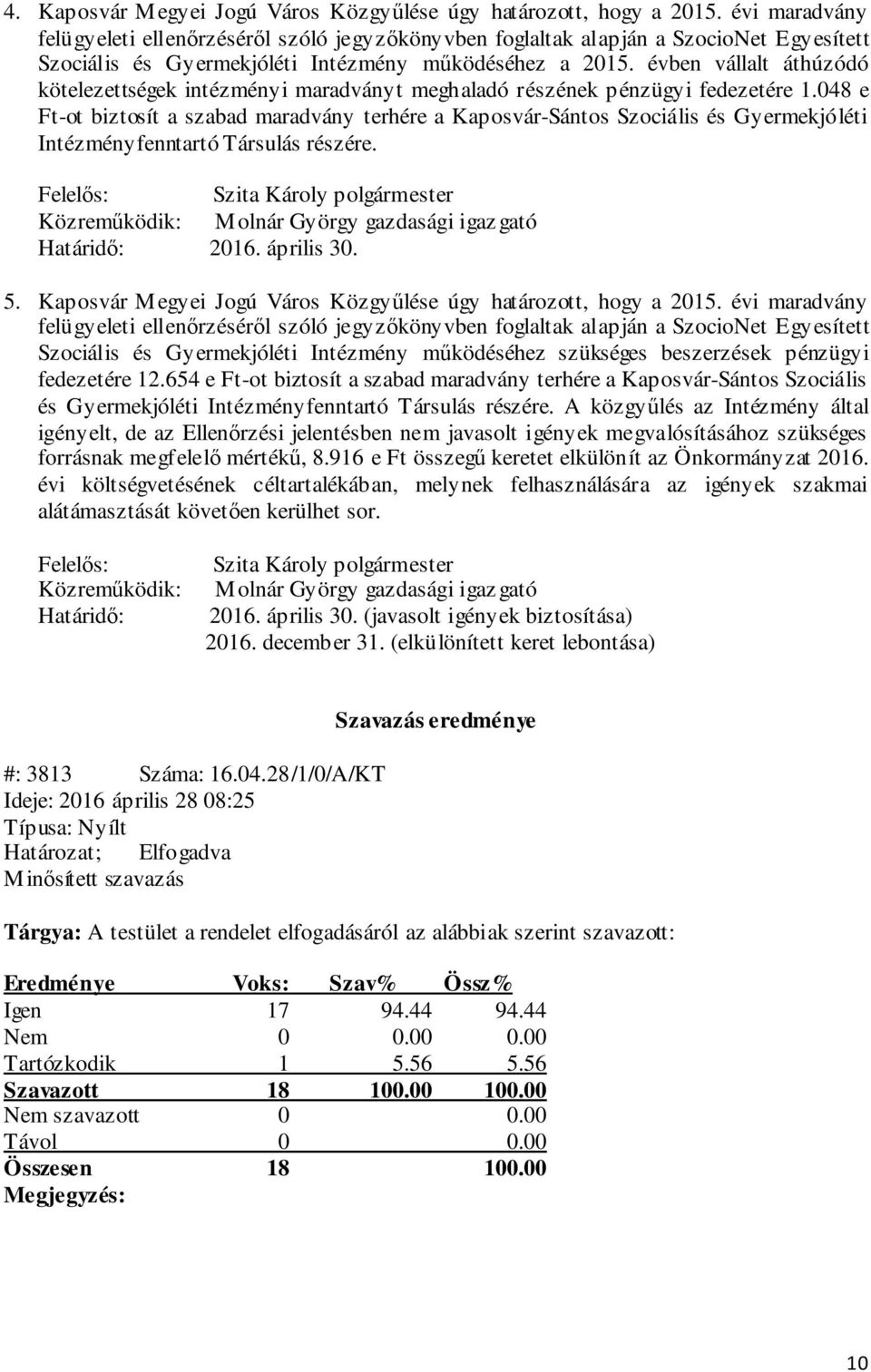 évben vállalt áthúzódó kötelezettségek intézményi maradványt meghaladó részének pénzügyi fedezetére 1.