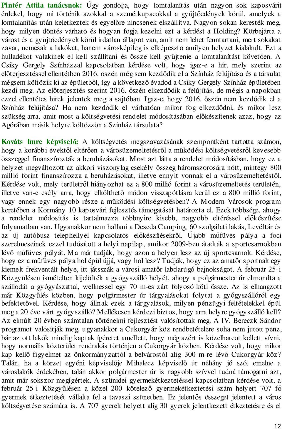 Körbejárta a várost és a gyűjtőedények körül irdatlan állapot van, amit nem lehet fenntartani, mert sokakat zavar, nemcsak a lakókat, hanem városképileg is elképesztő amilyen helyzet kialakult.