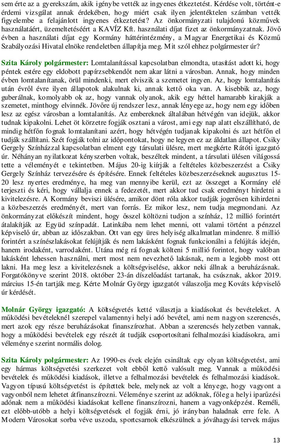 Az önkormányzati tulajdonú közművek használatáért, üzemeltetéséért a KAVÍZ Kft. használati díjat fizet az önkormányzatnak.