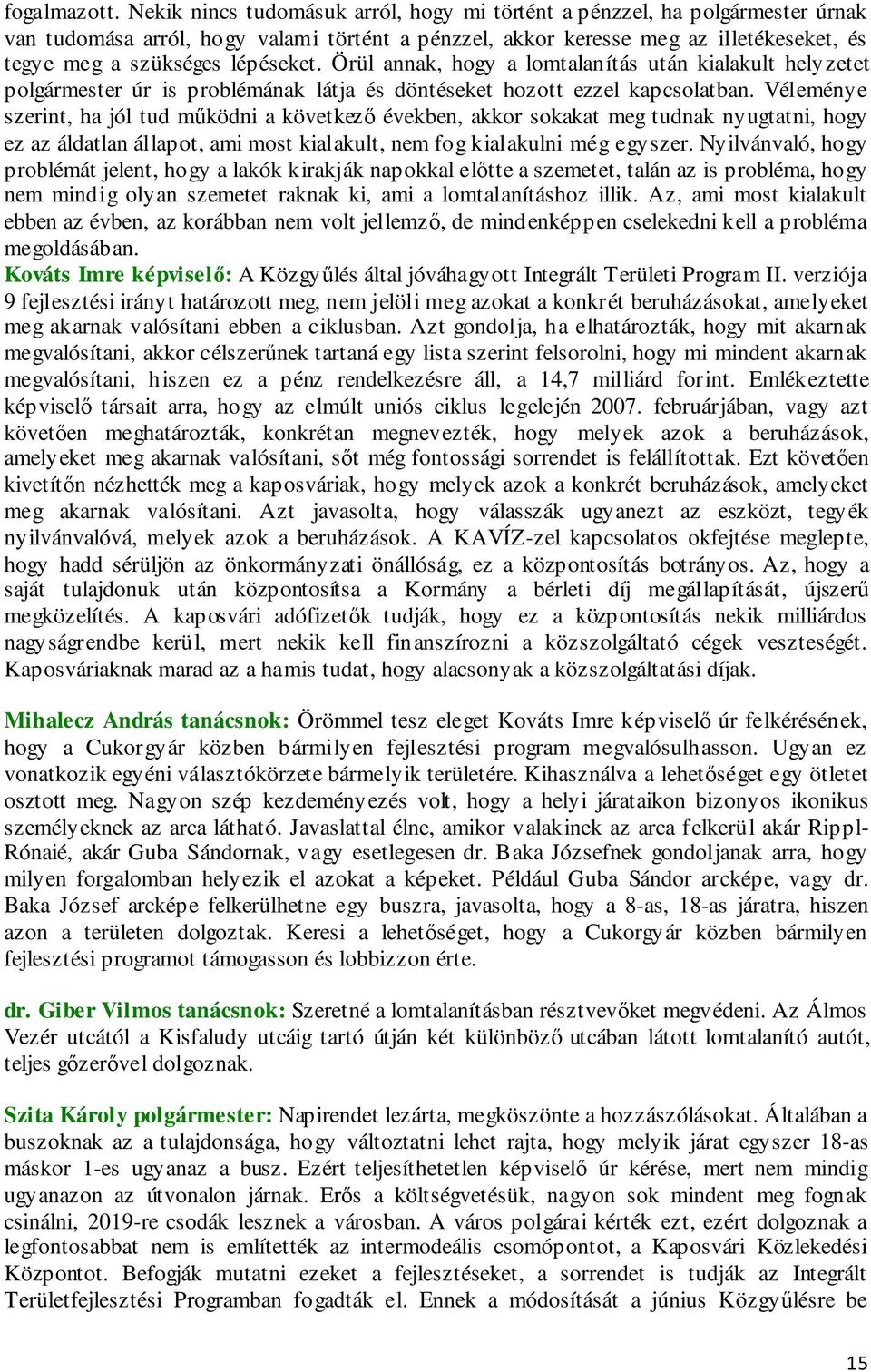 Örül annak, hogy a lomtalanítás után kialakult helyzetet polgármester úr is problémának látja és döntéseket hozott ezzel kapcsolatban.