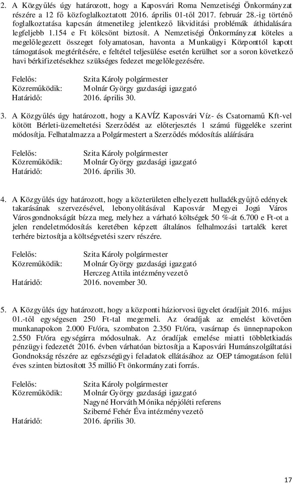 A Nemzetiségi Önkormányzat köteles a megelőlegezett összeget folyamatosan, havonta a Munkaügyi Központtól kapott támogatások megtérítésére, e feltétel teljesülése esetén kerülhet sor a soron