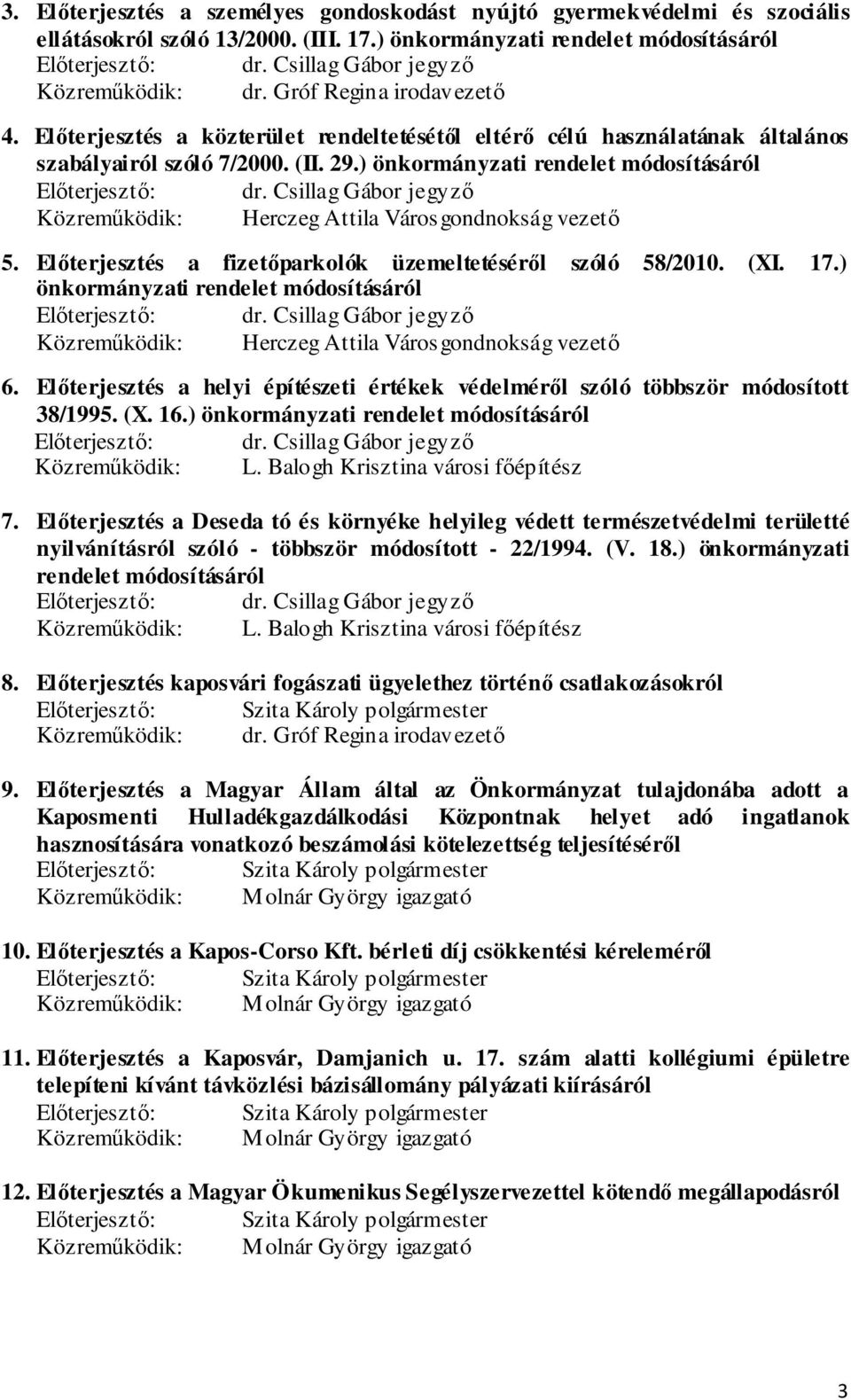 ) önkormányzati rendelet módosításáról Előterjesztő: dr. Csillag Gábor jegyző Közreműködik: Herczeg Attila Városgondnokság vezető 5. Előterjesztés a fizetőparkolók üzemeltetéséről szóló 58/2010. (XI.