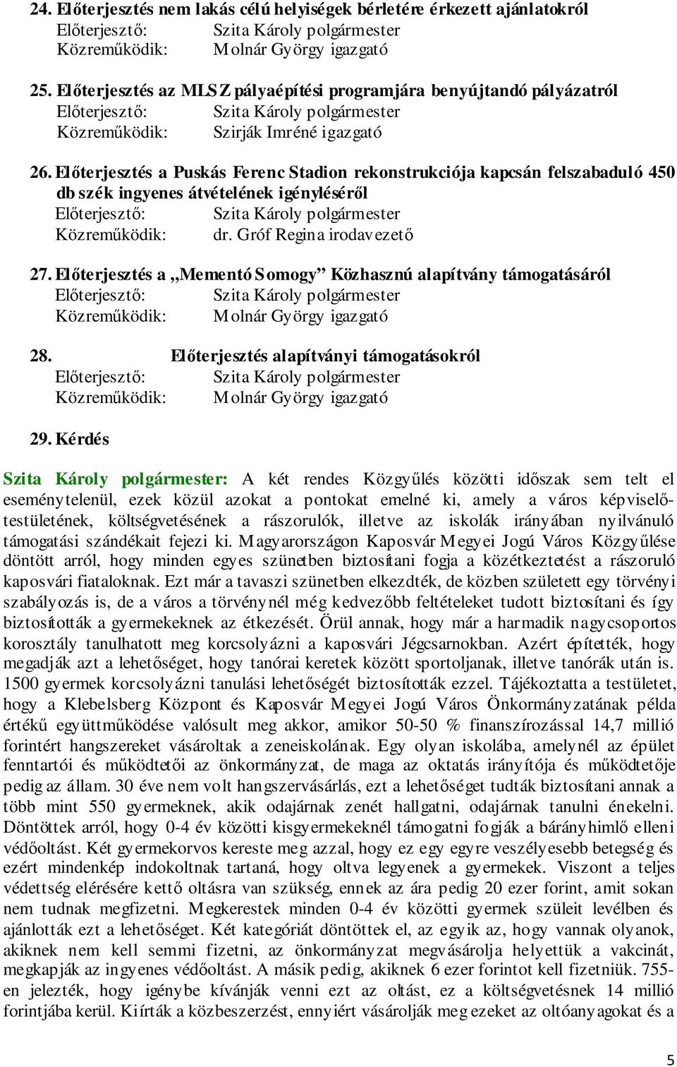 Előterjesztés a Puskás Ferenc Stadion rekonstrukciója kapcsán felszabaduló 450 db szék ingyenes átvételének igényléséről Előterjesztő: Közreműködik: dr. Gróf Regina irodavezető 27.