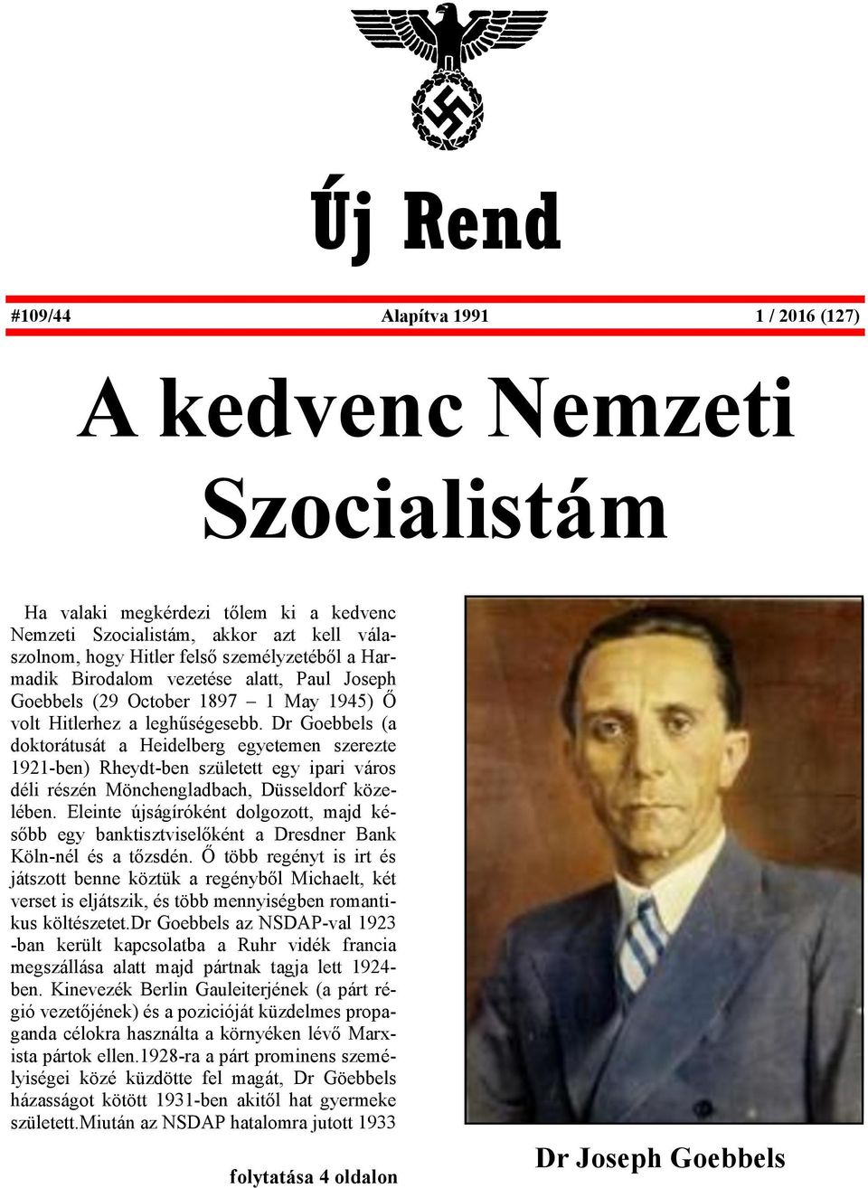 Dr Goebbels (a doktorátusát a Heidelberg egyetemen szerezte 1921-ben) Rheydt-ben született egy ipari város déli részén Mönchengladbach, Düsseldorf közelében.