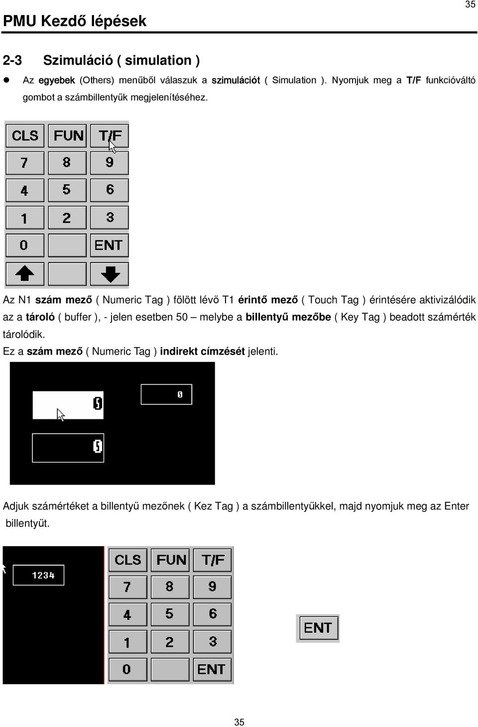 Az N1 szám mezı ( Numeric Tag ) fölött lévı T1 érintı mezı ( Touch Tag ) érintésére aktivizálódik az a tároló ( buffer ), - jelen esetben