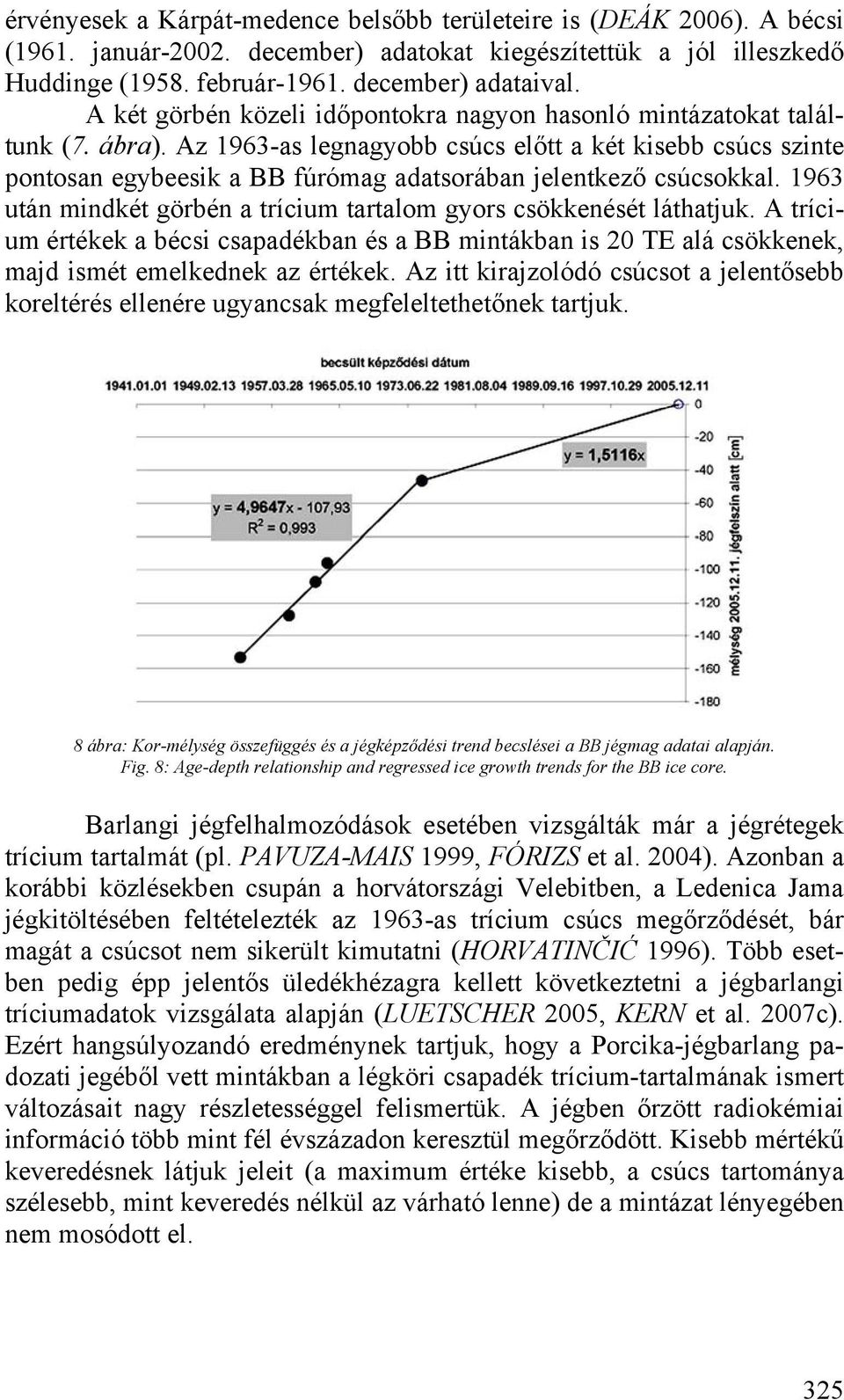 Az 1963-as legnagyobb csúcs előtt a két kisebb csúcs szinte pontosan egybeesik a BB fúrómag adatsorában jelentkező csúcsokkal. 1963 után mindkét görbén a trícium tartalom gyors csökkenését láthatjuk.