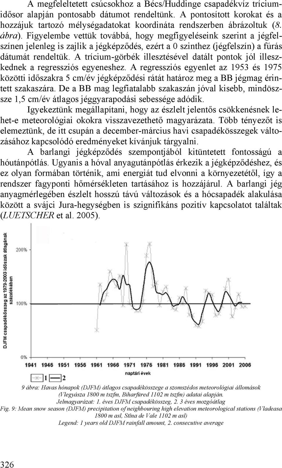 Figyelembe vettük továbbá, hogy megfigyeléseink szerint a jégfelszínen jelenleg is zajlik a jégképződés, ezért a 0 szinthez (jégfelszín) a fúrás dátumát rendeltük.