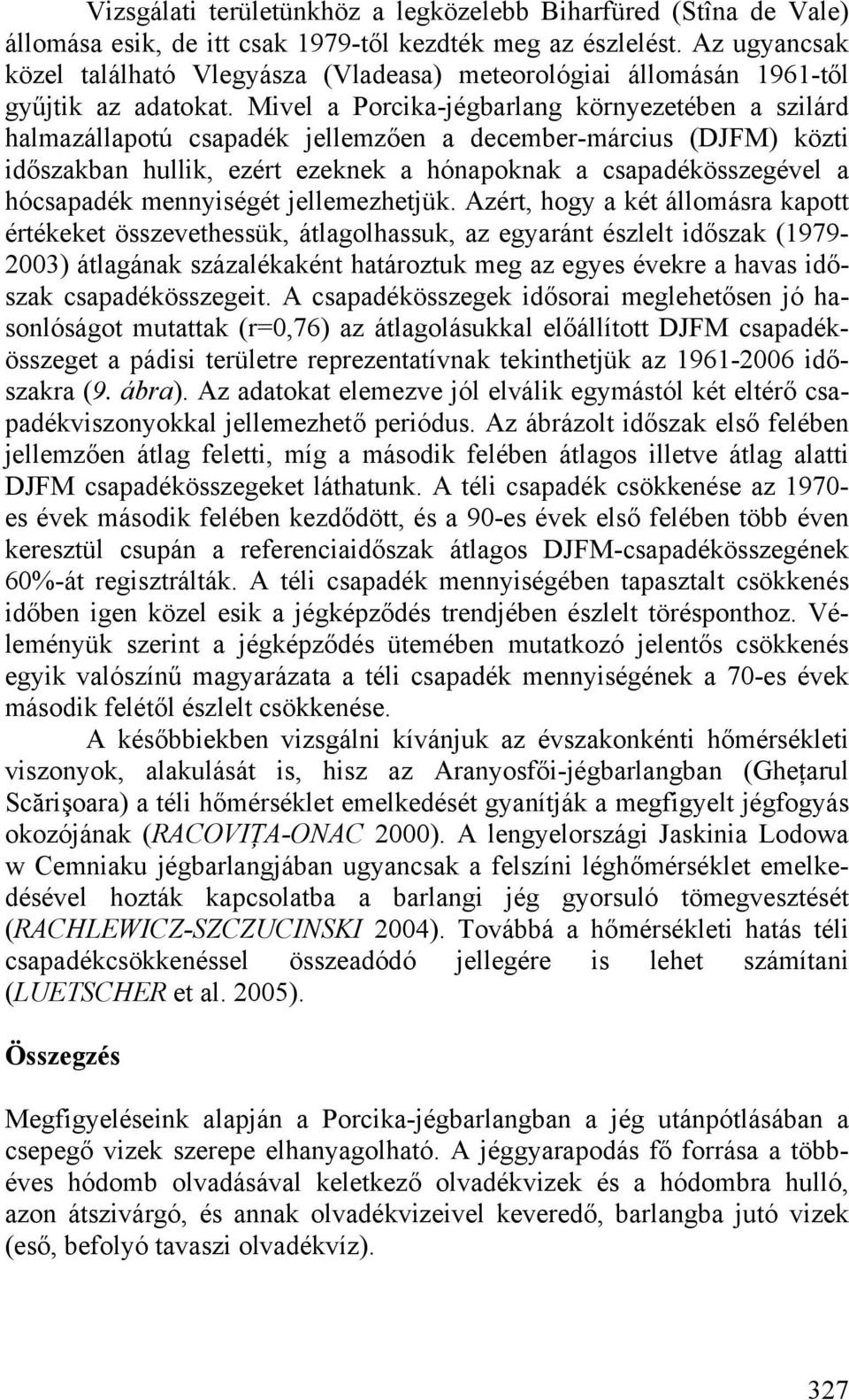 Mivel a Porcika-jégbarlang környezetében a szilárd halmazállapotú csapadék jellemzően a december-március (DJFM) közti időszakban hullik, ezért ezeknek a hónapoknak a csapadékösszegével a hócsapadék