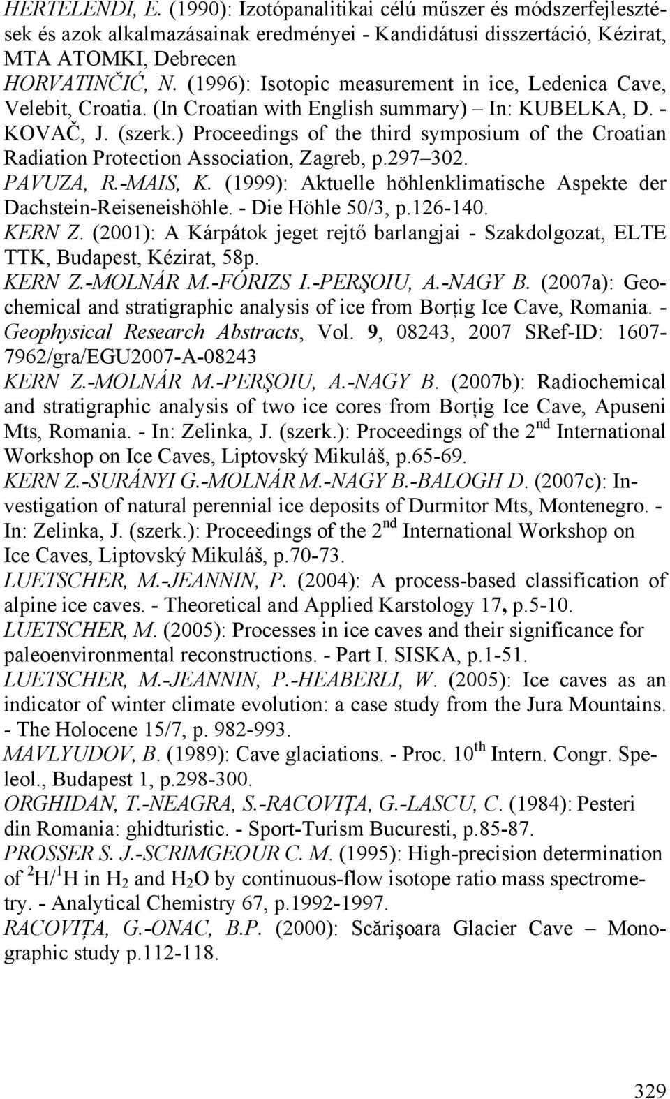 ) Proceedings of the third symposium of the Croatian Radiation Protection Association, Zagreb, p.297 302. PAVUZA, R.-MAIS, K. (1999): Aktuelle höhlenklimatische Aspekte der Dachstein-Reiseneishöhle.