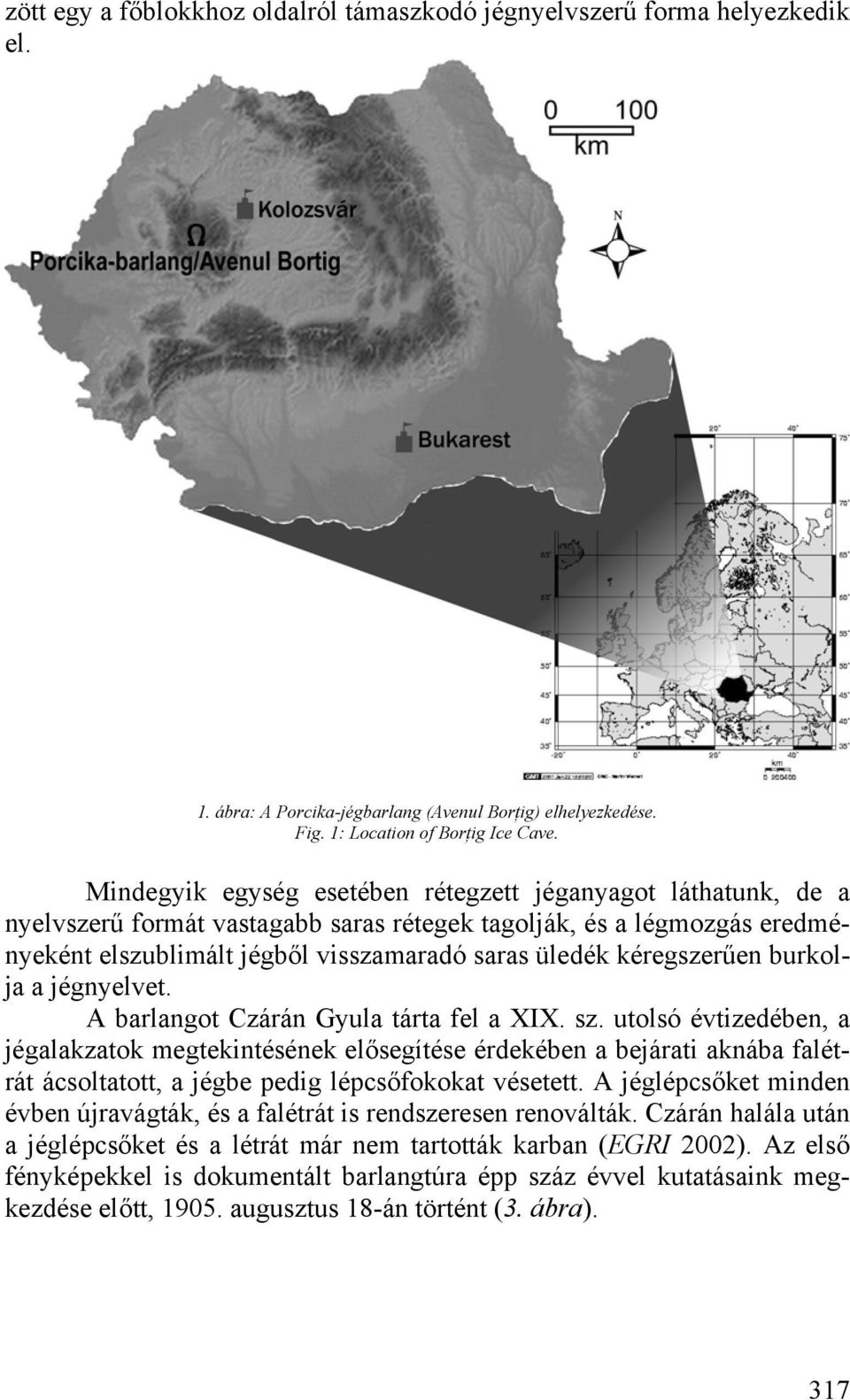 kéregszerűen burkolja a jégnyelvet. A barlangot Czárán Gyula tárta fel a XIX. sz.