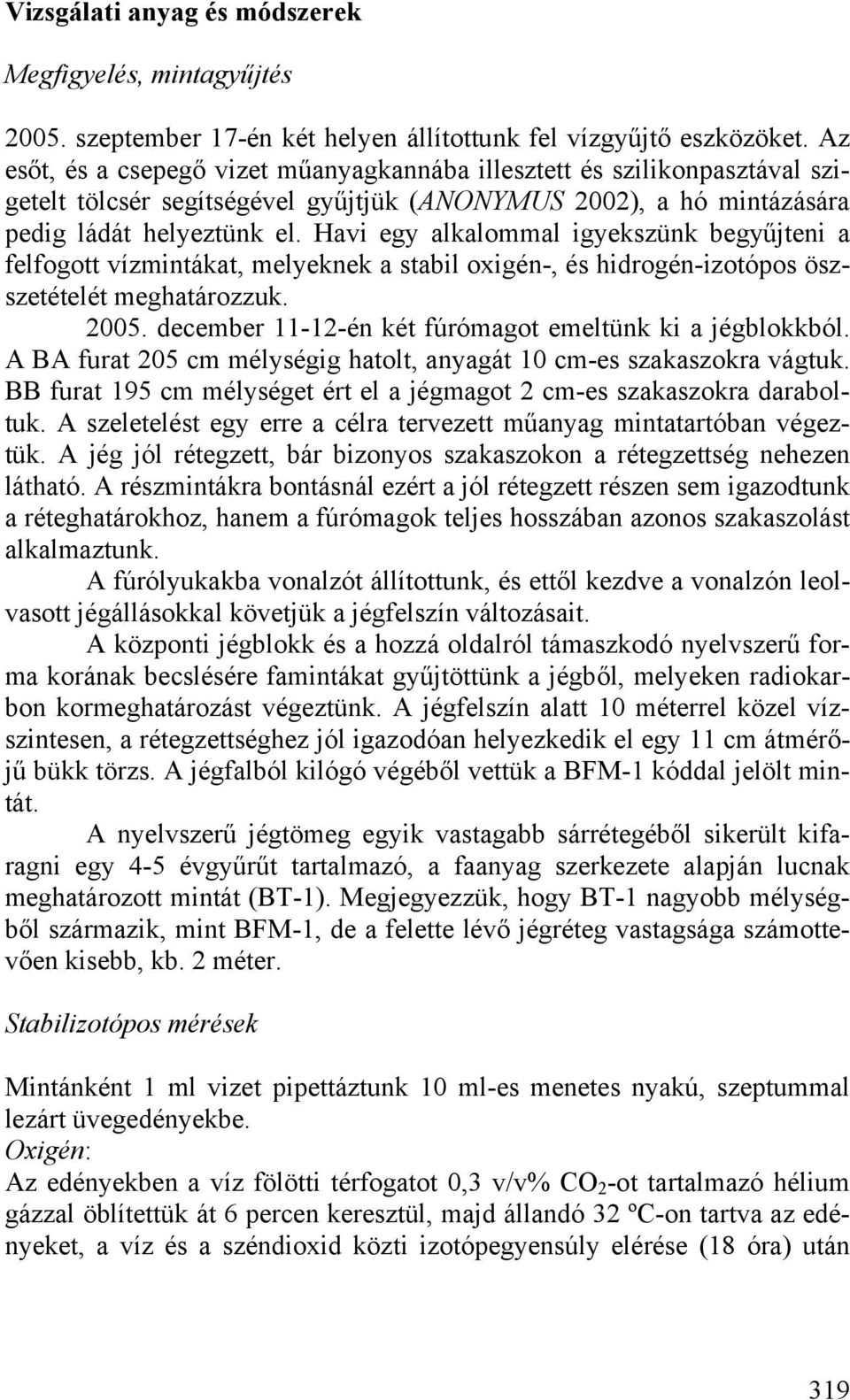 Havi egy alkalommal igyekszünk begyűjteni a felfogott vízmintákat, melyeknek a stabil oxigén-, és hidrogén-izotópos öszszetételét meghatározzuk. 2005.