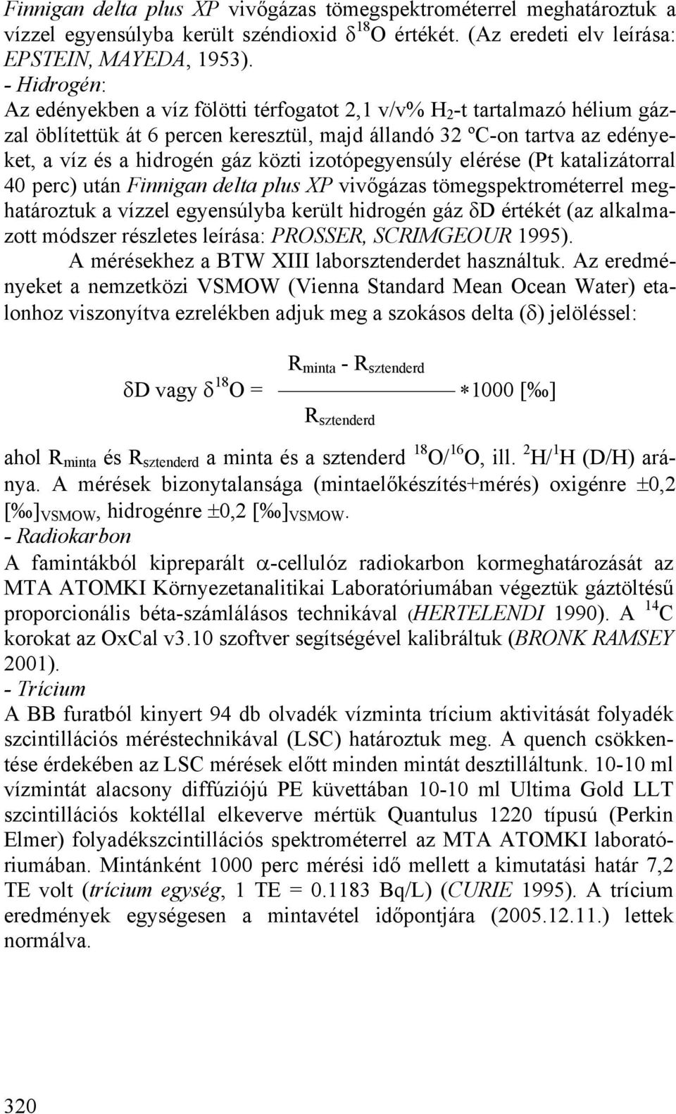izotópegyensúly elérése (Pt katalizátorral 40 perc) után Finnigan delta plus XP vivőgázas tömegspektrométerrel meghatároztuk a vízzel egyensúlyba került hidrogén gáz δd értékét (az alkalmazott