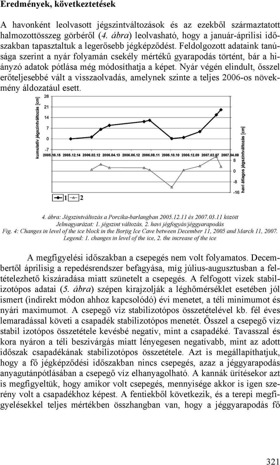 Feldolgozott adataink tanúsága szerint a nyár folyamán csekély mértékű gyarapodás történt, bár a hiányzó adatok pótlása még módosíthatja a képet.