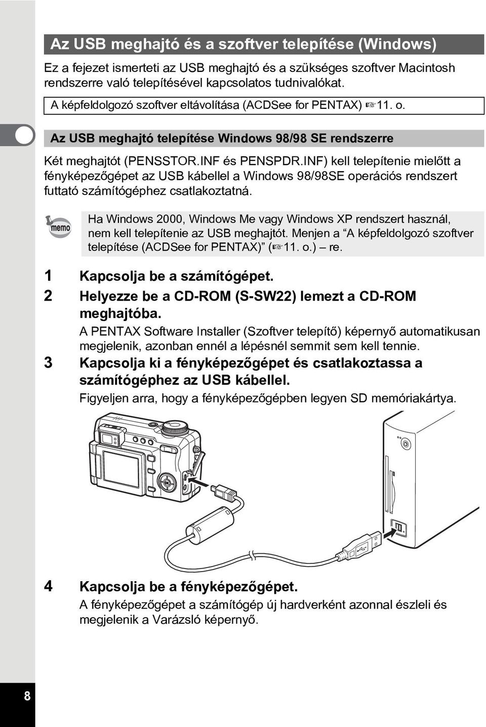INF) kell telepítenie mielõtt a fényképezõgépet az USB kábellel a Windows 98/98SE operációs rendszert futtató számítógéphez csatlakoztatná.