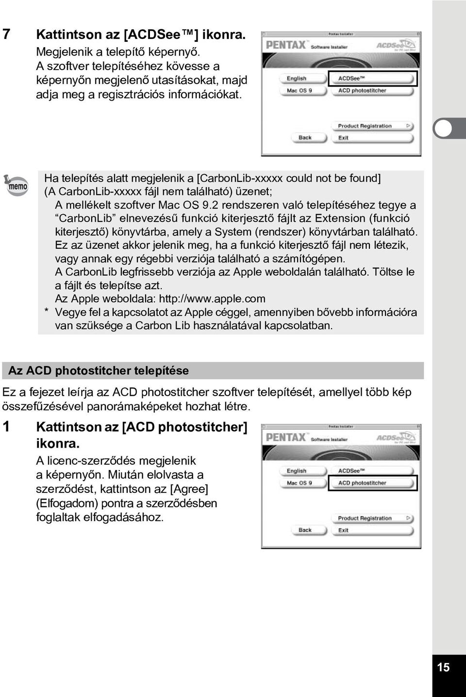 2 rendszeren való telepítéséhez tegye a CarbonLib elnevezésû funkció kiterjesztõ fájlt az Extension (funkció kiterjesztõ) könyvtárba, amely a System (rendszer) könyvtárban található.