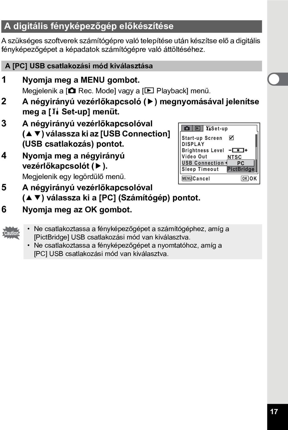 2 A négyirányú vezérlõkapcsoló (5) megnyomásával jelenítse meg a [B Set-up] menüt. 3 A négyirányú vezérlõkapcsolóval (23) válassza ki az [USB Connection] (USB csatlakozás) pontot.