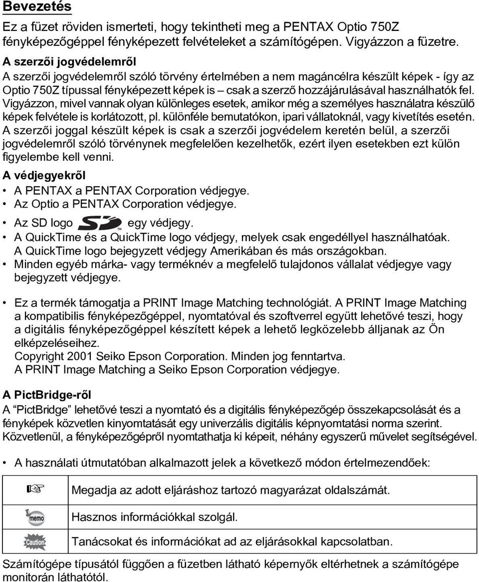 fel. Vigyázzon, mivel vannak olyan különleges esetek, amikor még a személyes használatra készülõ képek felvétele is korlátozott, pl. különféle bemutatókon, ipari vállatoknál, vagy kivetítés esetén.